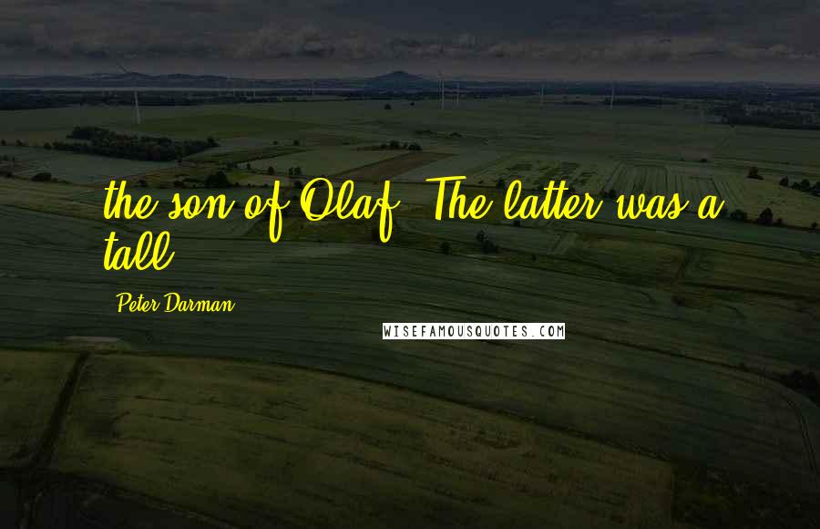 Peter Darman quotes: the son of Olaf. The latter was a tall,