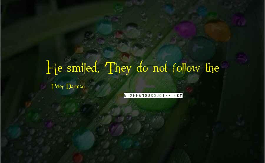 Peter Darman quotes: He smiled. 'They do not follow the