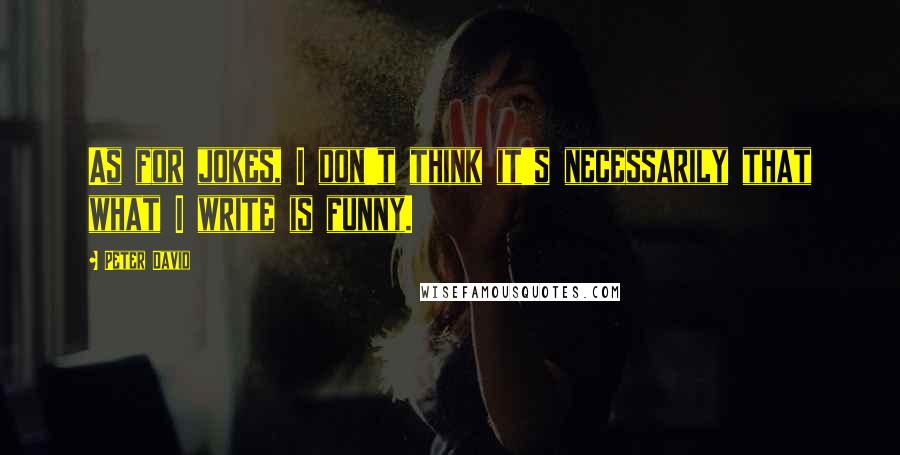 Peter David quotes: As for jokes, I don't think it's necessarily that what I write is funny.