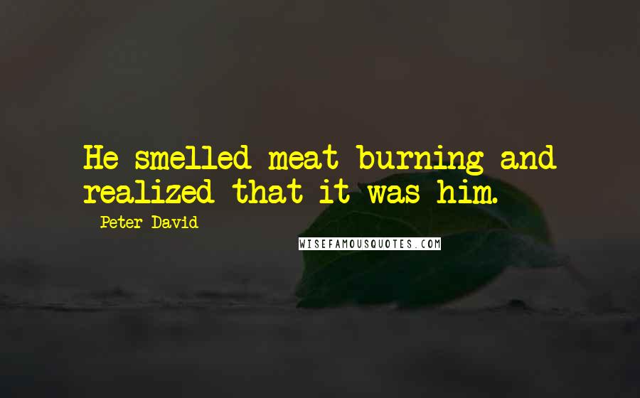 Peter David quotes: He smelled meat burning and realized that it was him.