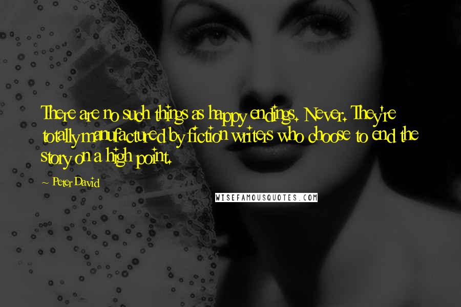 Peter David quotes: There are no such things as happy endings. Never. They're totally manufactured by fiction writers who choose to end the story on a high point.