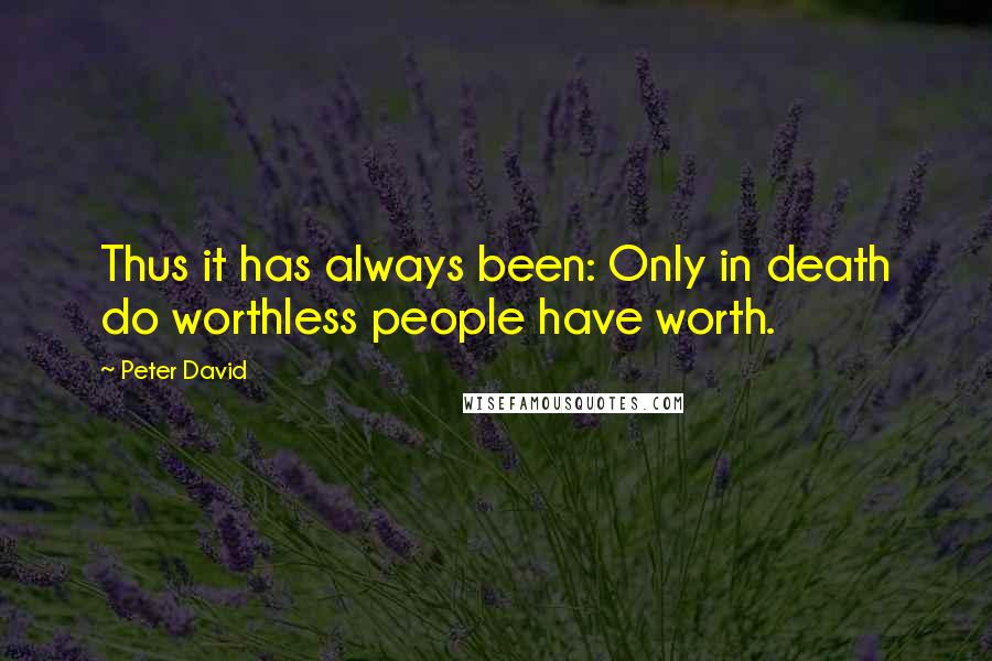 Peter David quotes: Thus it has always been: Only in death do worthless people have worth.