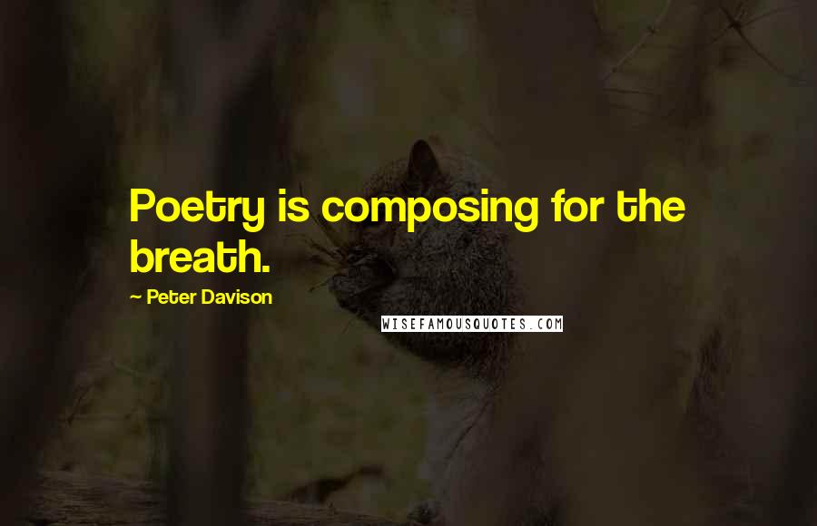 Peter Davison quotes: Poetry is composing for the breath.