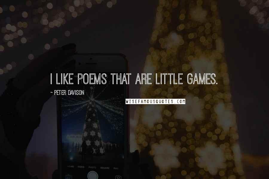 Peter Davison quotes: I like poems that are little games.