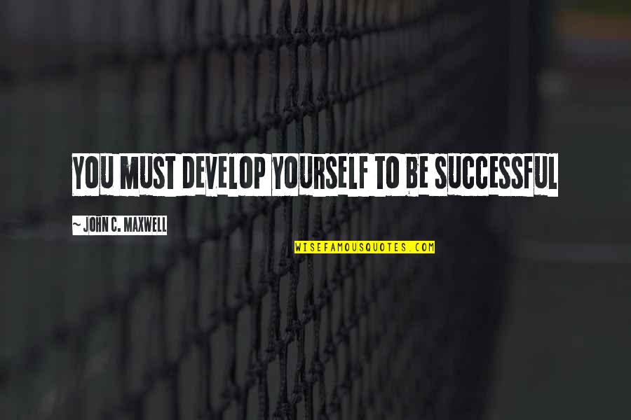 Peter De Villiers Funny Quotes By John C. Maxwell: You must develop yourself to be successful Peter De Villiers Funny Quotes By John C. Maxwell: You must develop yourself to be successful