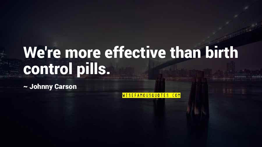 Peter De Villiers Funny Quotes By Johnny Carson: We're more effective than birth control pills. Peter De Villiers Funny Quotes By Johnny Carson: We're more effective than birth control pills.