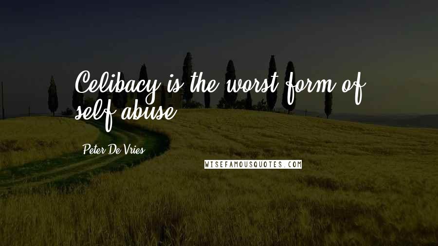 Peter De Vries quotes: Celibacy is the worst form of self-abuse.