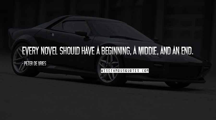 Peter De Vries quotes: Every novel should have a beginning, a middle, and an end.