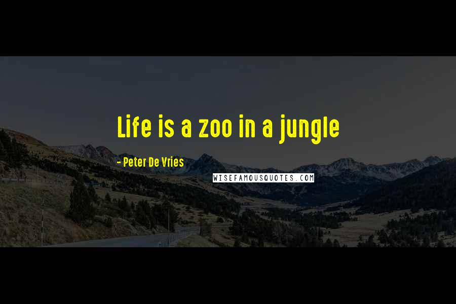 Peter De Vries quotes: Life is a zoo in a jungle