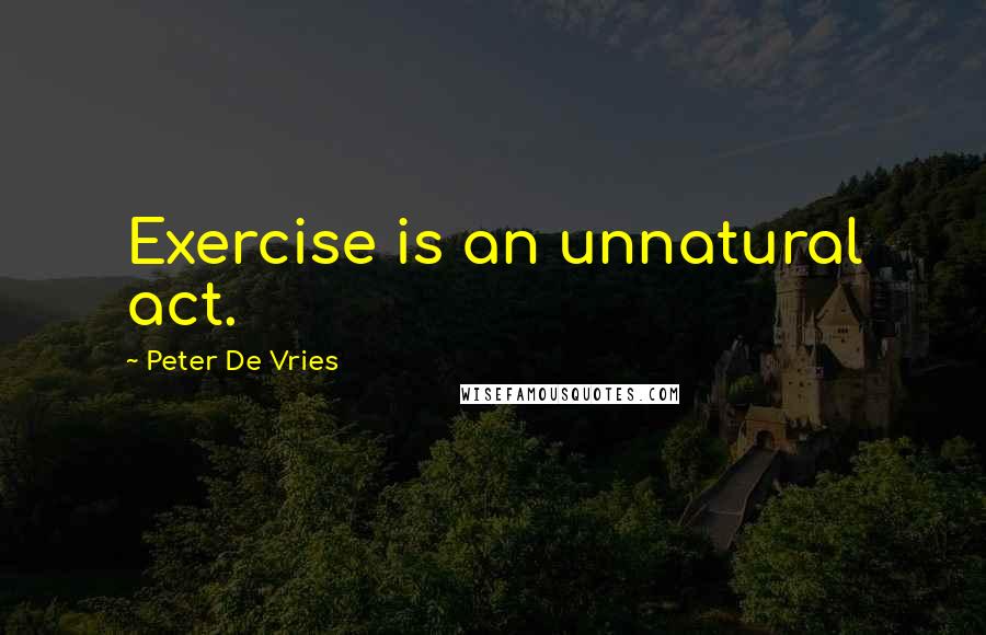 Peter De Vries quotes: Exercise is an unnatural act.
