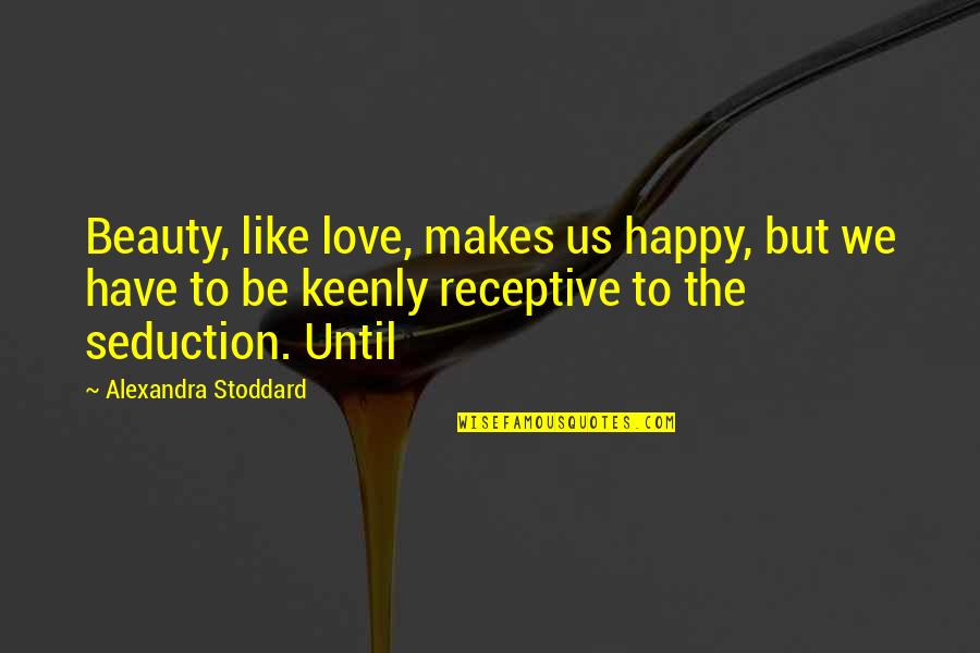 Peter Decker Quotes By Alexandra Stoddard: Beauty, like love, makes us happy, but we