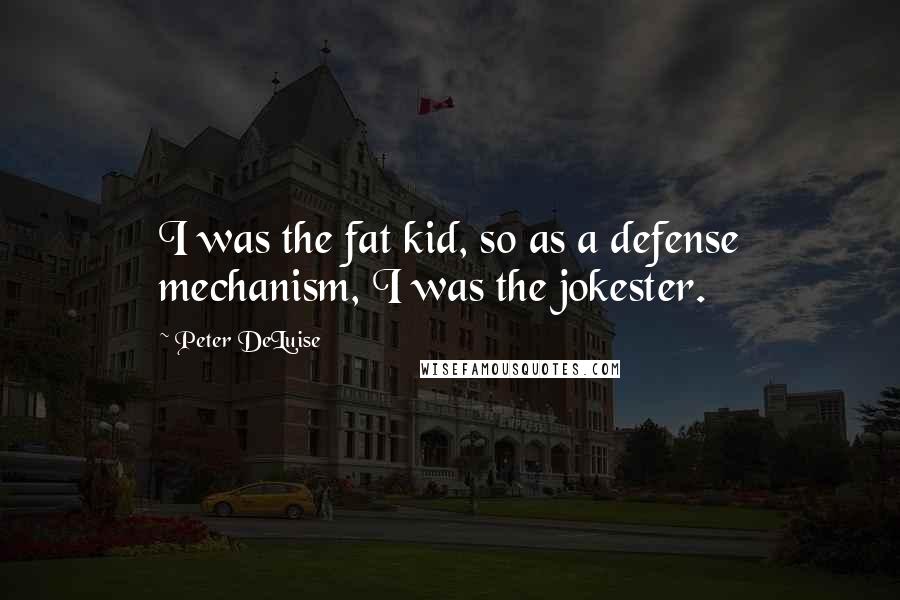 Peter DeLuise quotes: I was the fat kid, so as a defense mechanism, I was the jokester.
