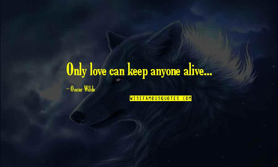 Peter Deluise Quotes By Oscar Wilde: Only love can keep anyone alive...