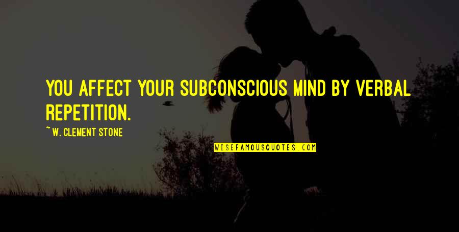 Peter Devito Quotes By W. Clement Stone: You affect your subconscious mind by verbal repetition.