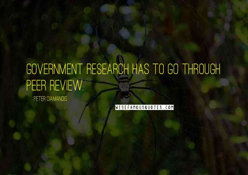 Peter Diamandis quotes: Government research has to go through peer review.