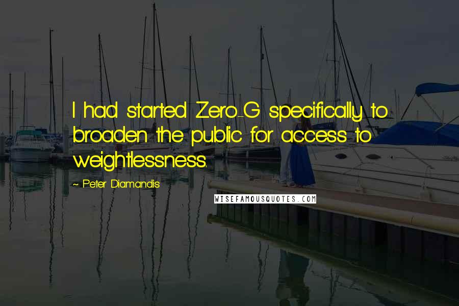 Peter Diamandis quotes: I had started Zero-G specifically to broaden the public for access to weightlessness.