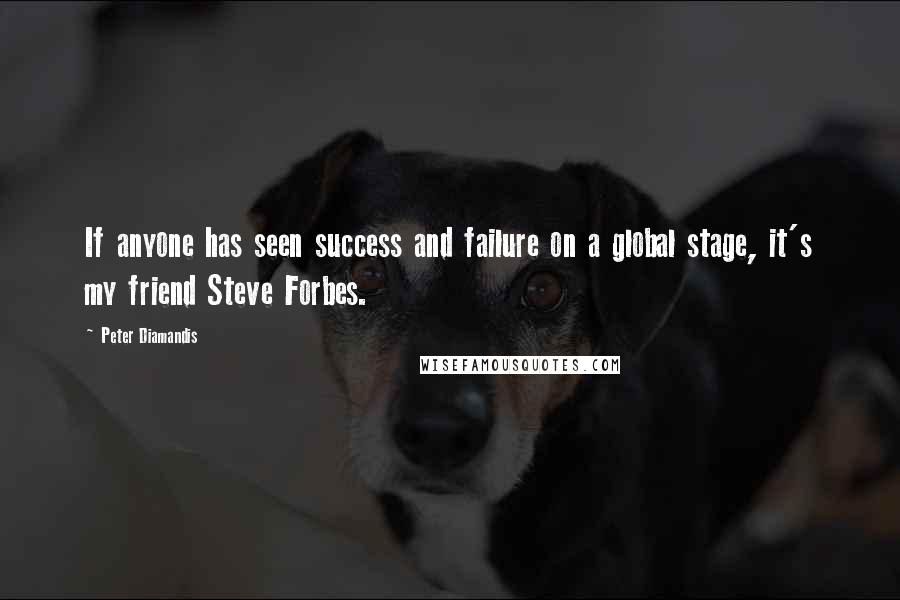 Peter Diamandis quotes: If anyone has seen success and failure on a global stage, it's my friend Steve Forbes.