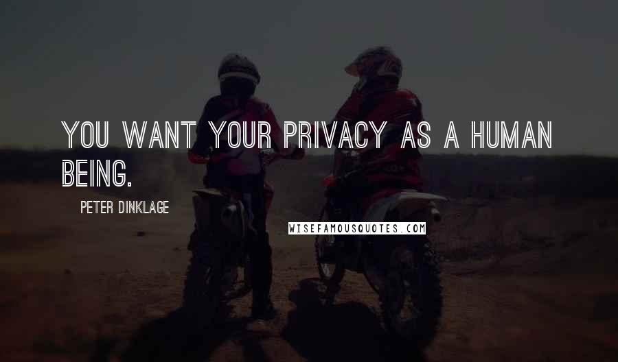 Peter Dinklage quotes: You want your privacy as a human being.