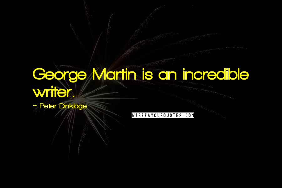 Peter Dinklage quotes: George Martin is an incredible writer.