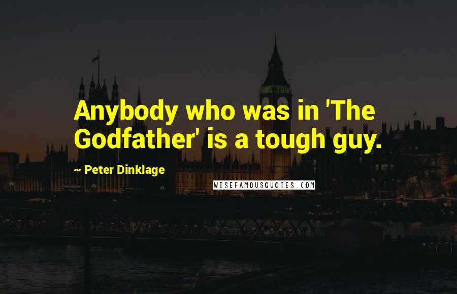 Peter Dinklage quotes: Anybody who was in 'The Godfather' is a tough guy.
