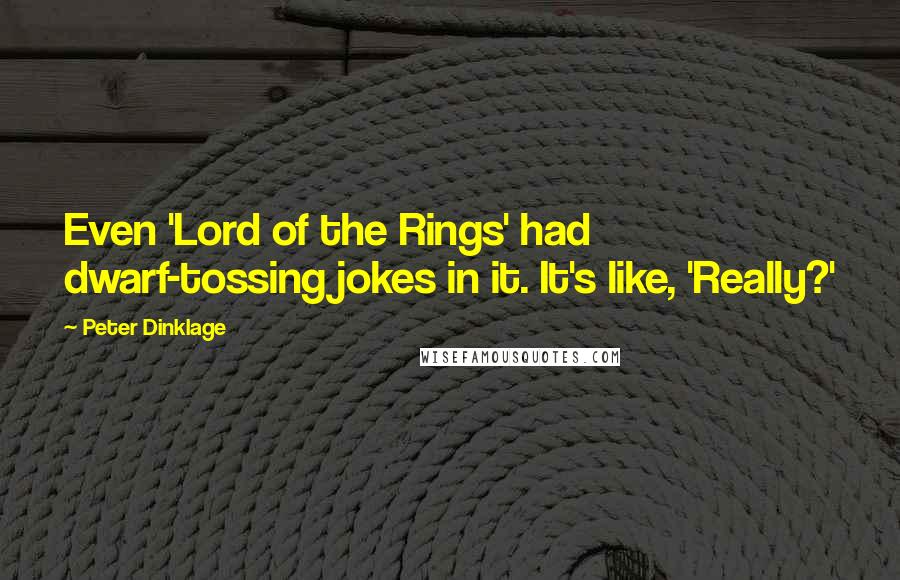 Peter Dinklage quotes: Even 'Lord of the Rings' had dwarf-tossing jokes in it. It's like, 'Really?'