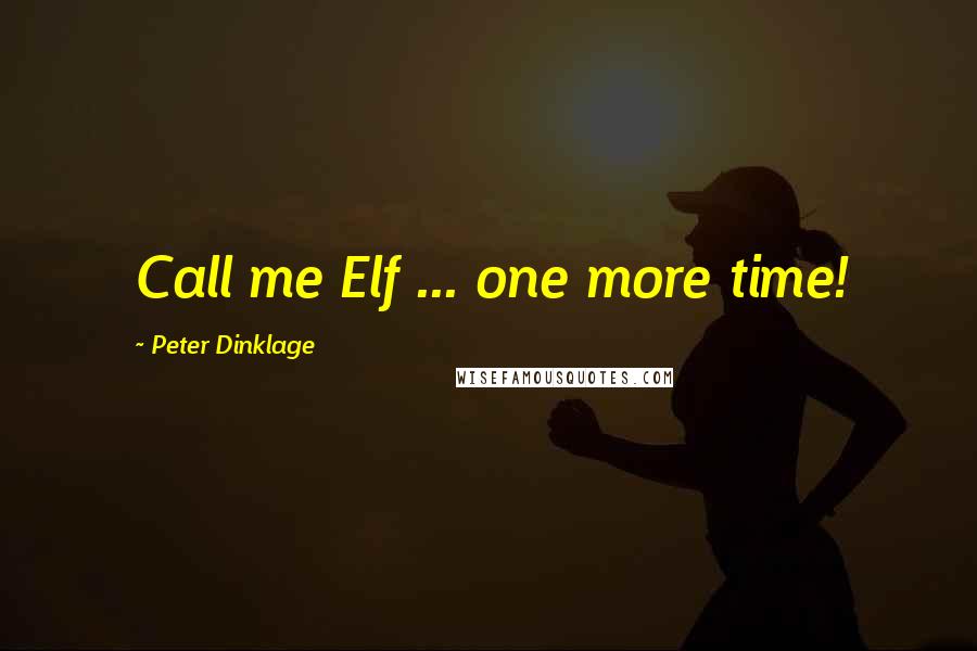 Peter Dinklage quotes: Call me Elf ... one more time!