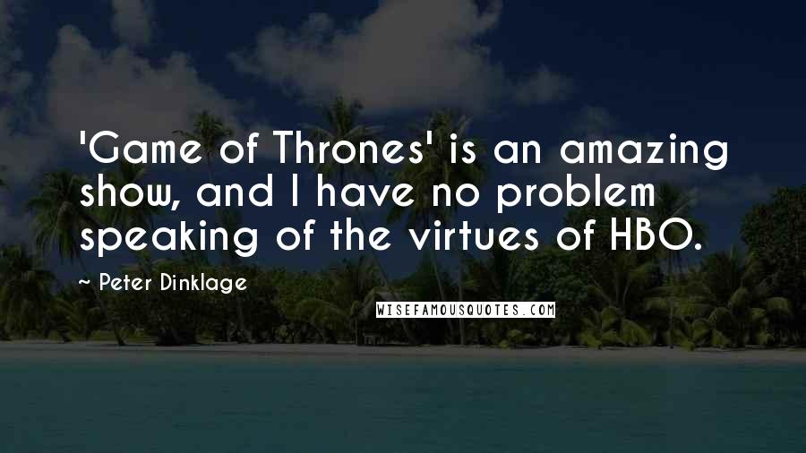 Peter Dinklage quotes: 'Game of Thrones' is an amazing show, and I have no problem speaking of the virtues of HBO.