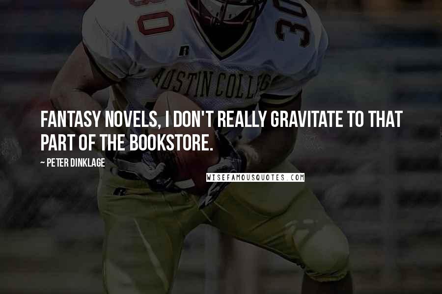 Peter Dinklage quotes: Fantasy novels, I don't really gravitate to that part of the bookstore.