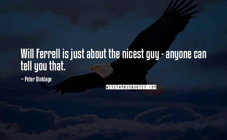Peter Dinklage quotes: Will Ferrell is just about the nicest guy - anyone can tell you that.