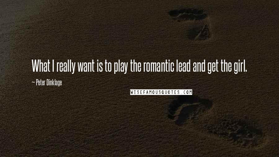 Peter Dinklage quotes: What I really want is to play the romantic lead and get the girl.