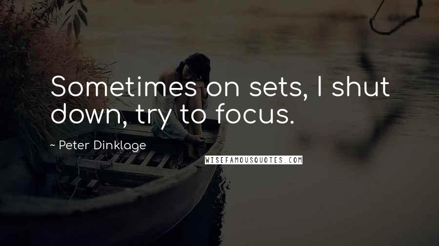 Peter Dinklage quotes: Sometimes on sets, I shut down, try to focus.