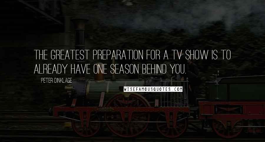 Peter Dinklage quotes: The greatest preparation for a TV show is to already have one season behind you.