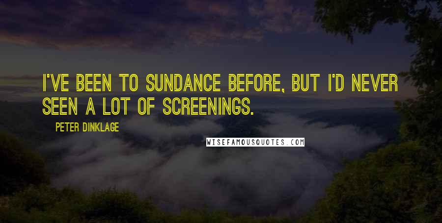 Peter Dinklage quotes: I've been to Sundance before, but I'd never seen a lot of screenings.