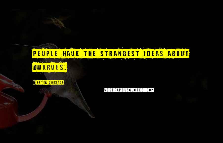 Peter Dinklage quotes: People have the strangest ideas about dwarves.