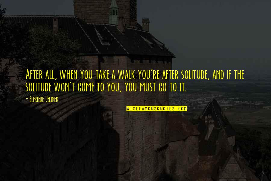 Peter Dinklage Tyrion Lannister Quotes By Elfriede Jelinek: After all, when you take a walk you're Peter Dinklage Tyrion Lannister Quotes By Elfriede Jelinek: After all, when you take a walk you're