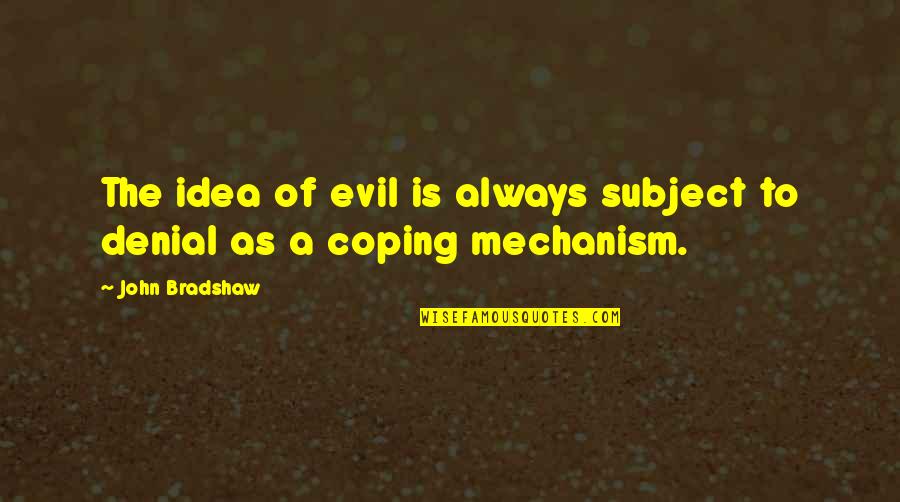 Peter Dirichlet Quotes By John Bradshaw: The idea of evil is always subject to