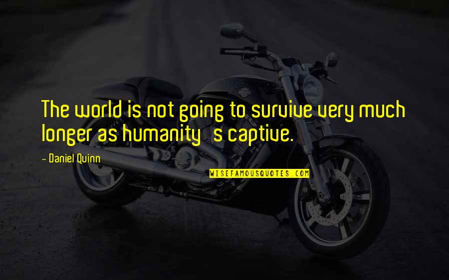 Peter Disciple Quotes By Daniel Quinn: The world is not going to survive very