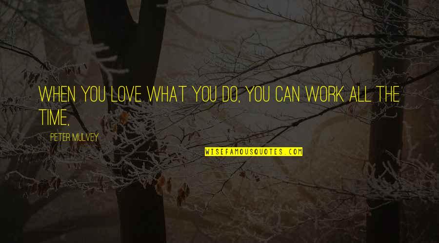 Peter Do You Love Quotes By Peter Mulvey: When you love what you do, you can Peter Do You Love Quotes By Peter Mulvey: When you love what you do, you can
