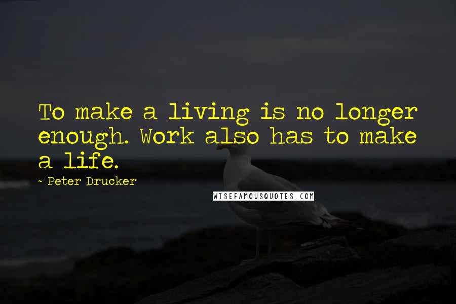 Peter Drucker quotes: To make a living is no longer enough. Work also has to make a life.