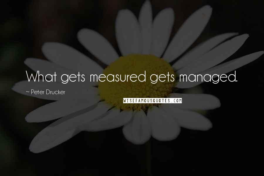 Peter Drucker quotes: What gets measured gets managed.