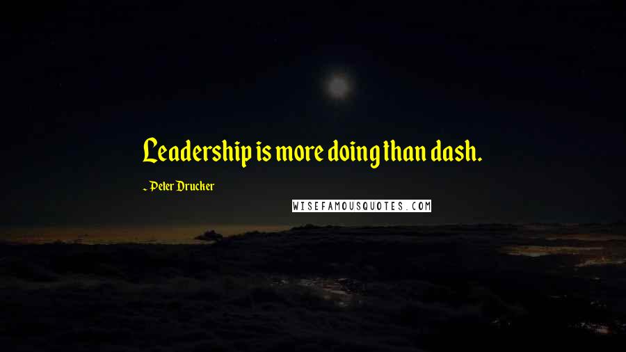 Peter Drucker quotes: Leadership is more doing than dash.