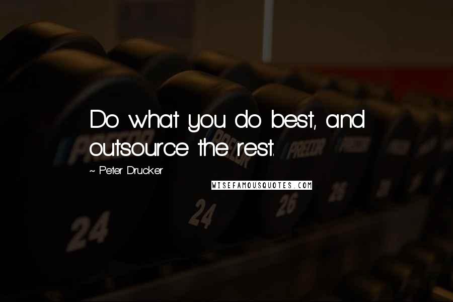 Peter Drucker quotes: Do what you do best, and outsource the rest.