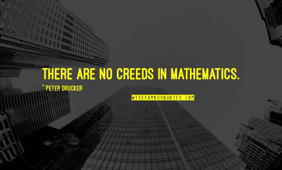 Peter Drucker Quotes By Peter Drucker: There are no creeds in mathematics.