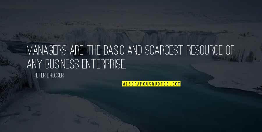 Peter Drucker Quotes By Peter Drucker: Managers are the basic and scarcest resource of