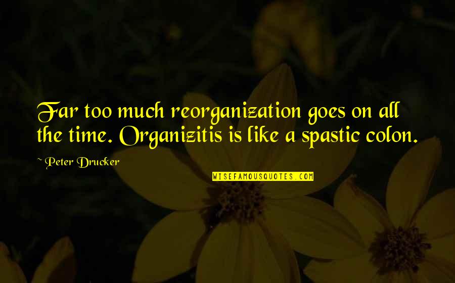 Peter Drucker Quotes By Peter Drucker: Far too much reorganization goes on all the