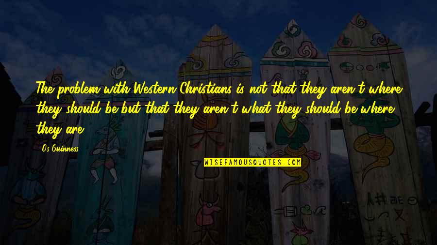 Peter Drucker Strengths Quotes By Os Guinness: The problem with Western Christians is not that Peter Drucker Strengths Quotes By Os Guinness: The problem with Western Christians is not that