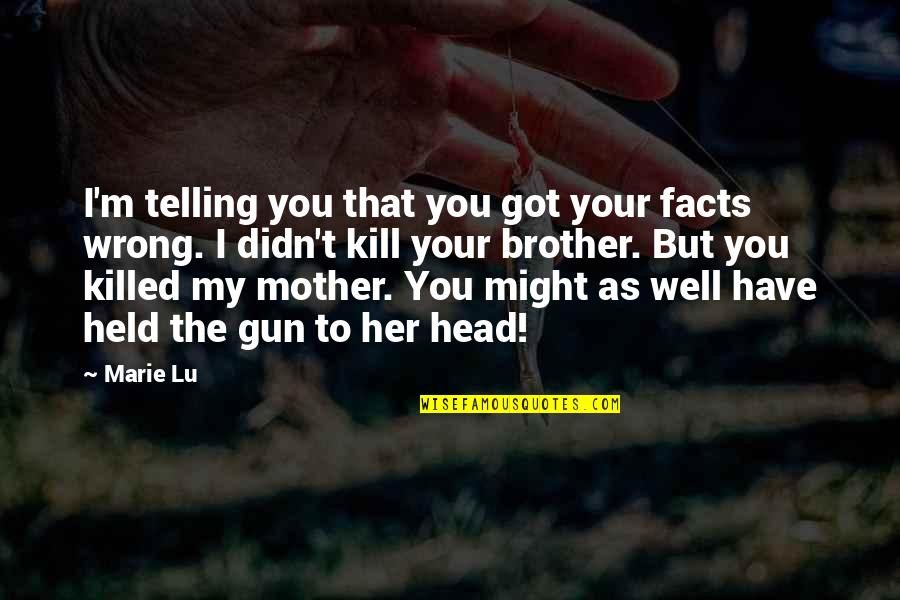 Peter Drucker Turbulence Quote Quotes By Marie Lu: I'm telling you that you got your facts Peter Drucker Turbulence Quote Quotes By Marie Lu: I'm telling you that you got your facts