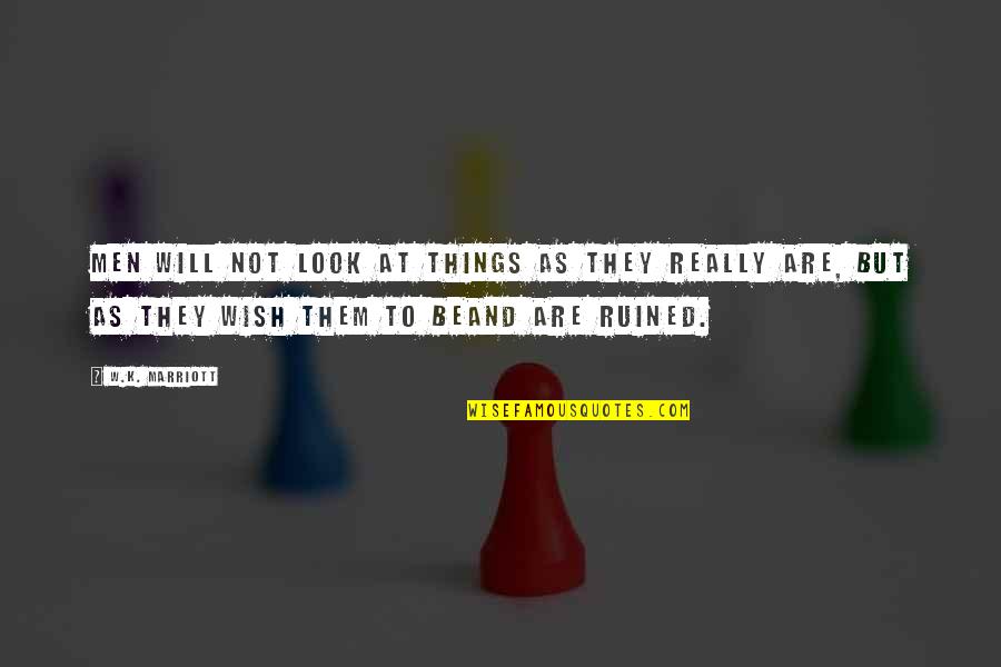Peter Drucker Turbulence Quote Quotes By W.K. Marriott: Men will not look at things as they Peter Drucker Turbulence Quote Quotes By W.K. Marriott: Men will not look at things as they