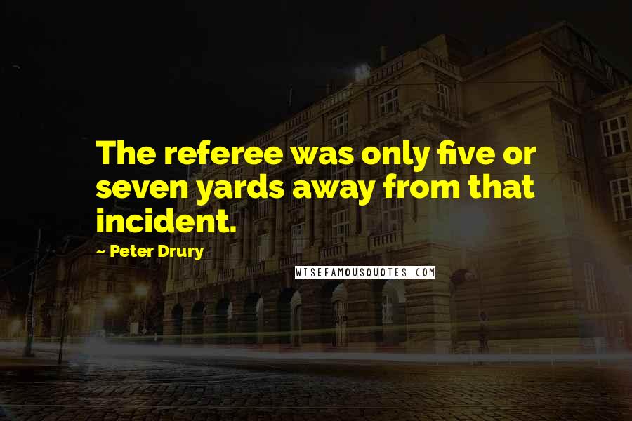 Peter Drury quotes: The referee was only five or seven yards away from that incident.