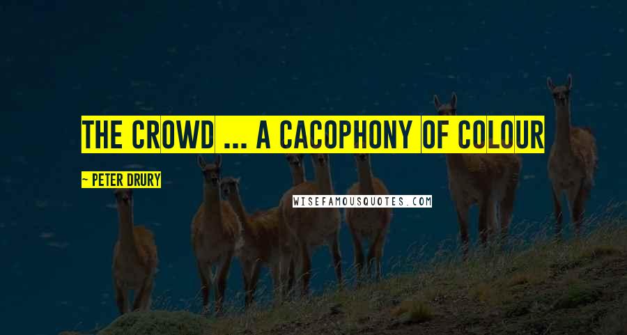 Peter Drury quotes: The crowd ... a cacophony of colour